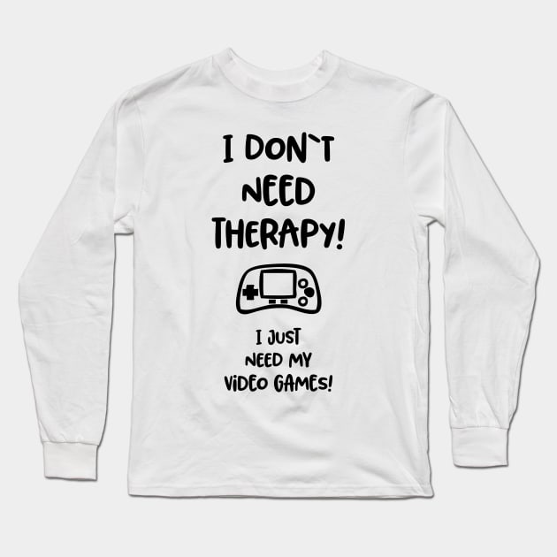 I don`t need therapy, I just need my video games / funny gaming quote Long Sleeve T-Shirt by Naumovski